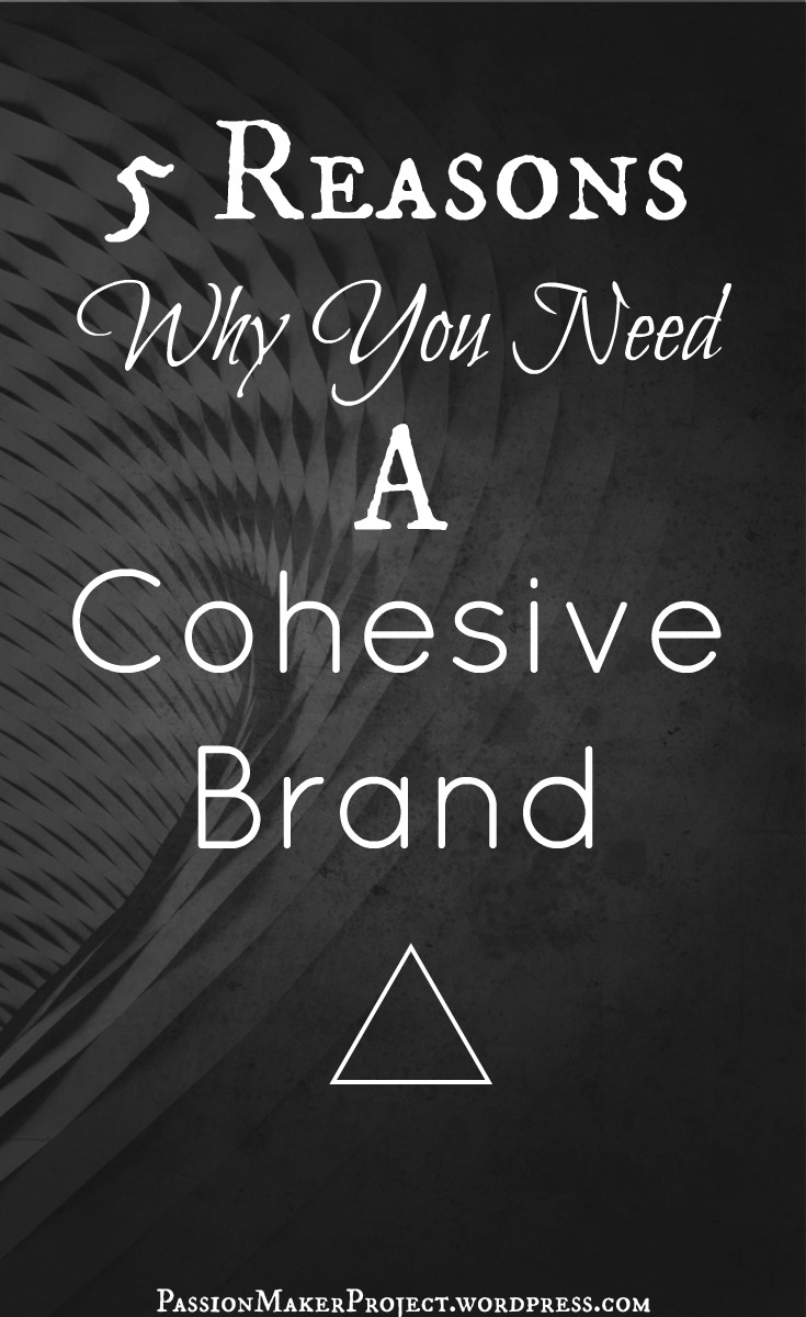 5 Reasons Why You Need A Cohesive Brand by Passion Maker Project